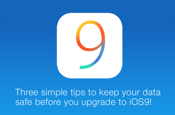 three tips to keep your iPhone data safe before upgrading to iOS9